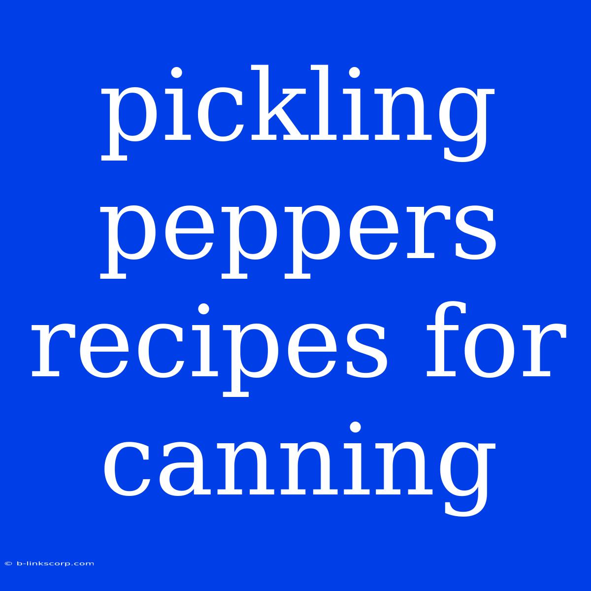 Pickling Peppers Recipes For Canning