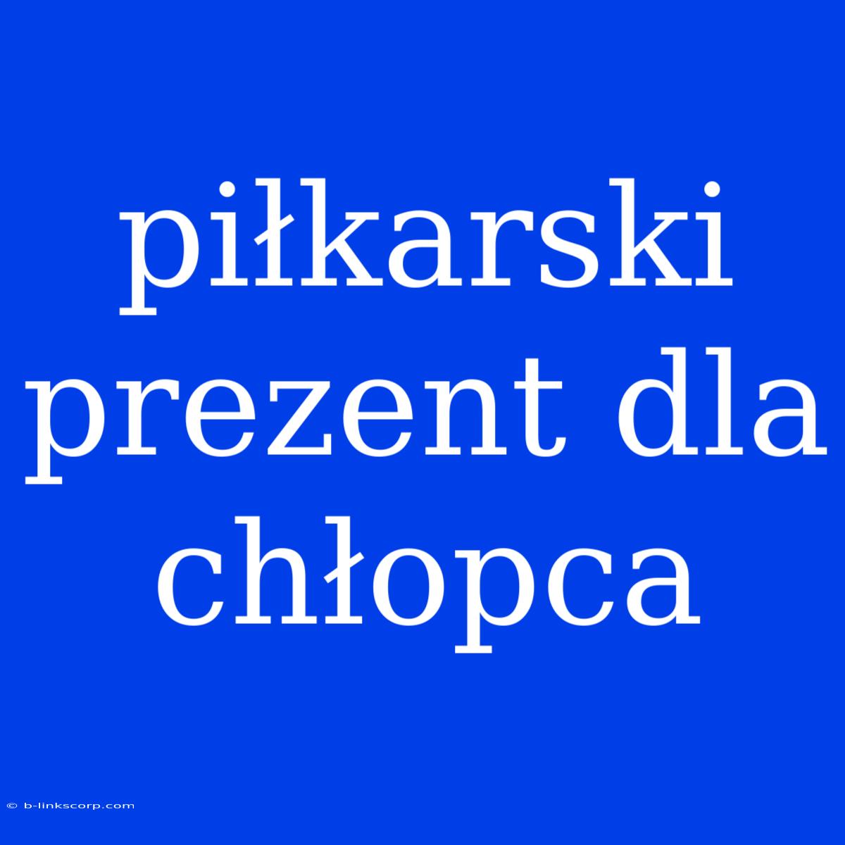 Piłkarski Prezent Dla Chłopca