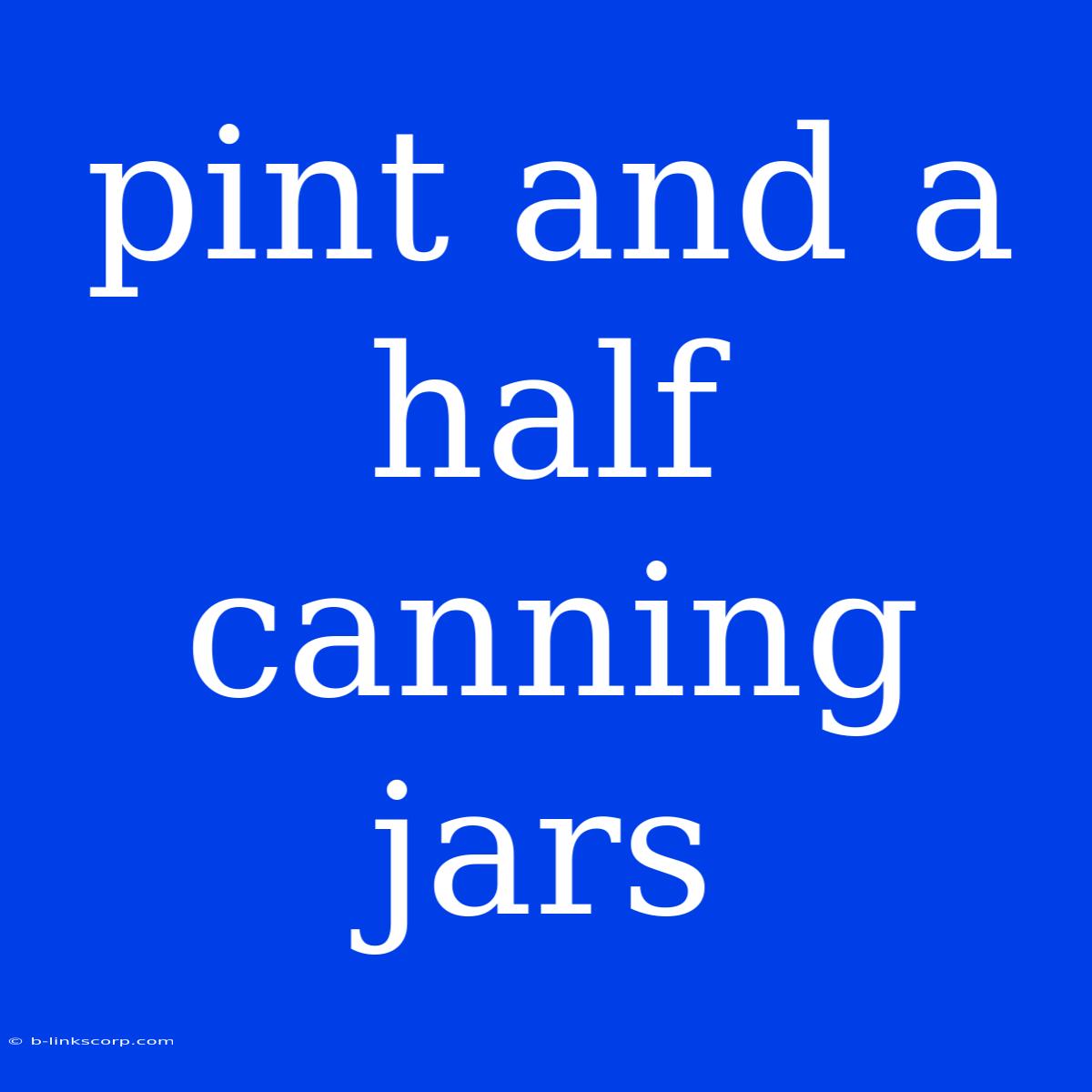 Pint And A Half Canning Jars