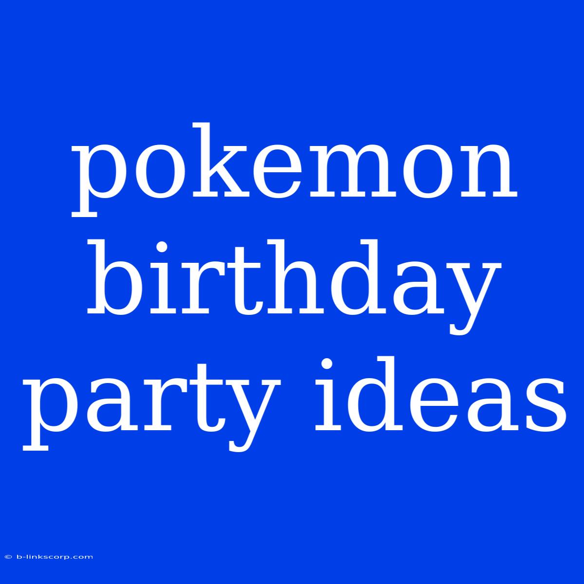 Pokemon Birthday Party Ideas