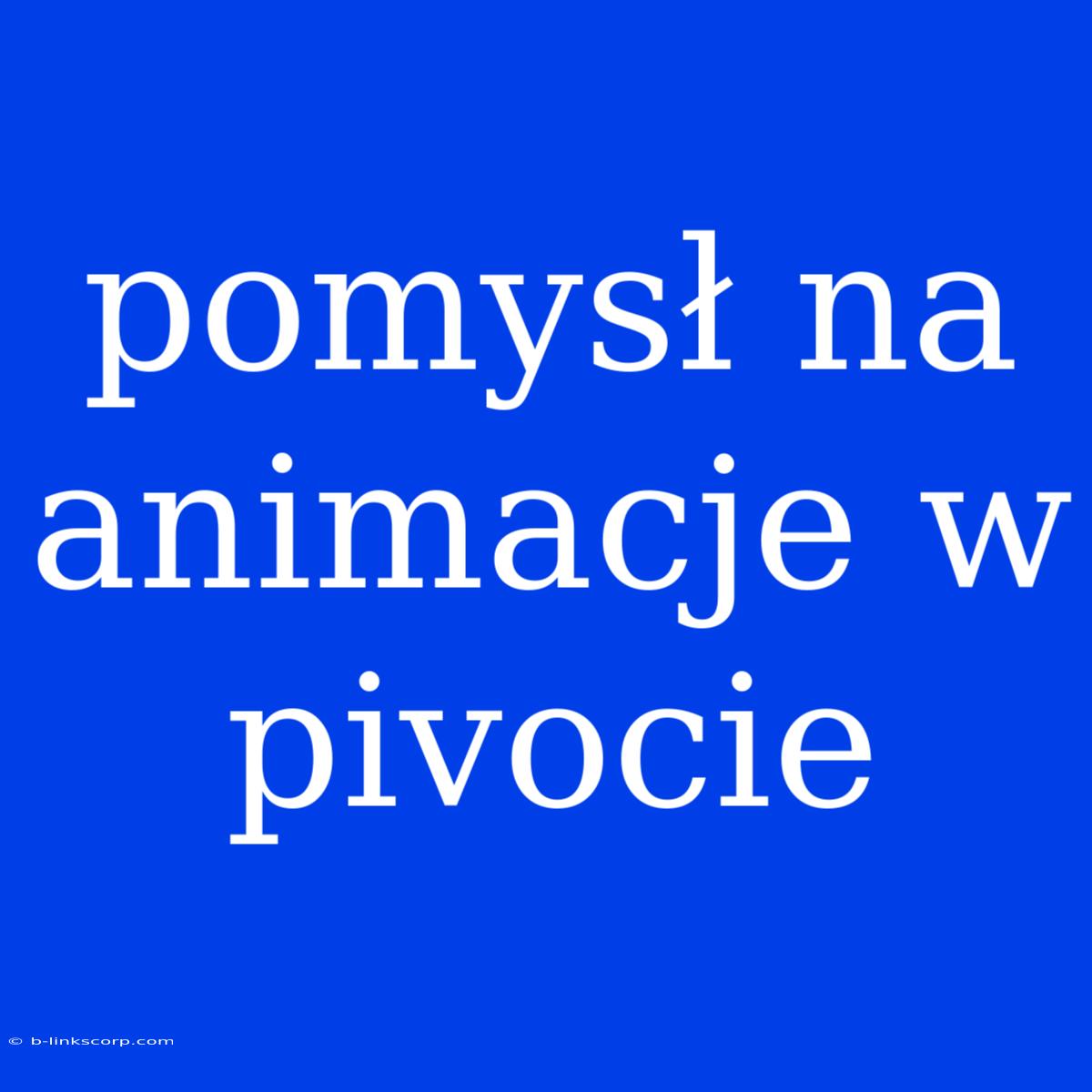 Pomysł Na Animacje W Pivocie