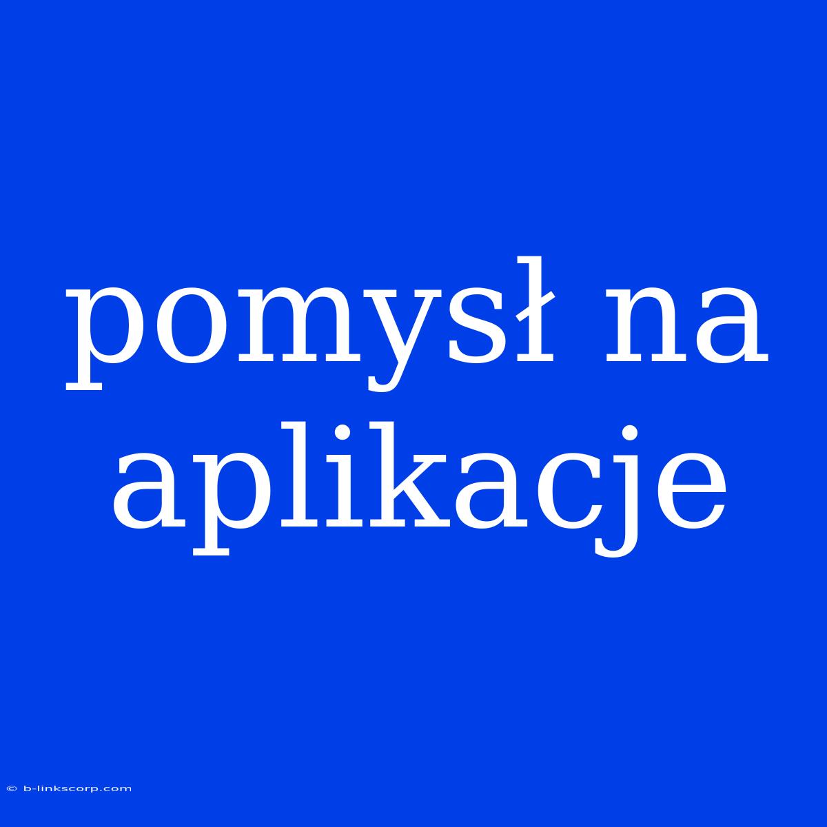 Pomysł Na Aplikacje