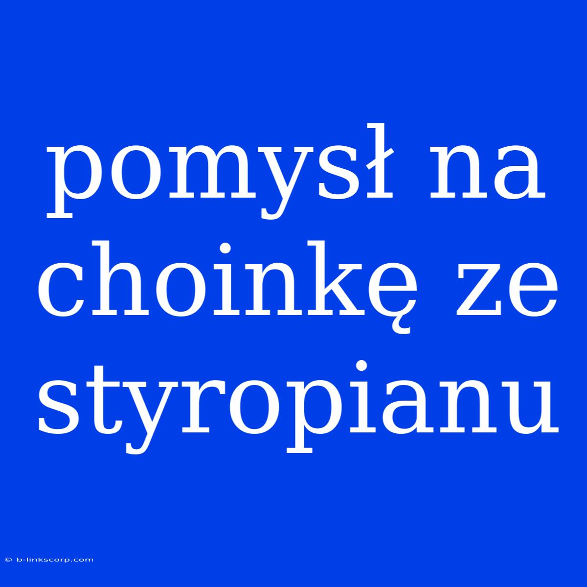 Pomysł Na Choinkę Ze Styropianu