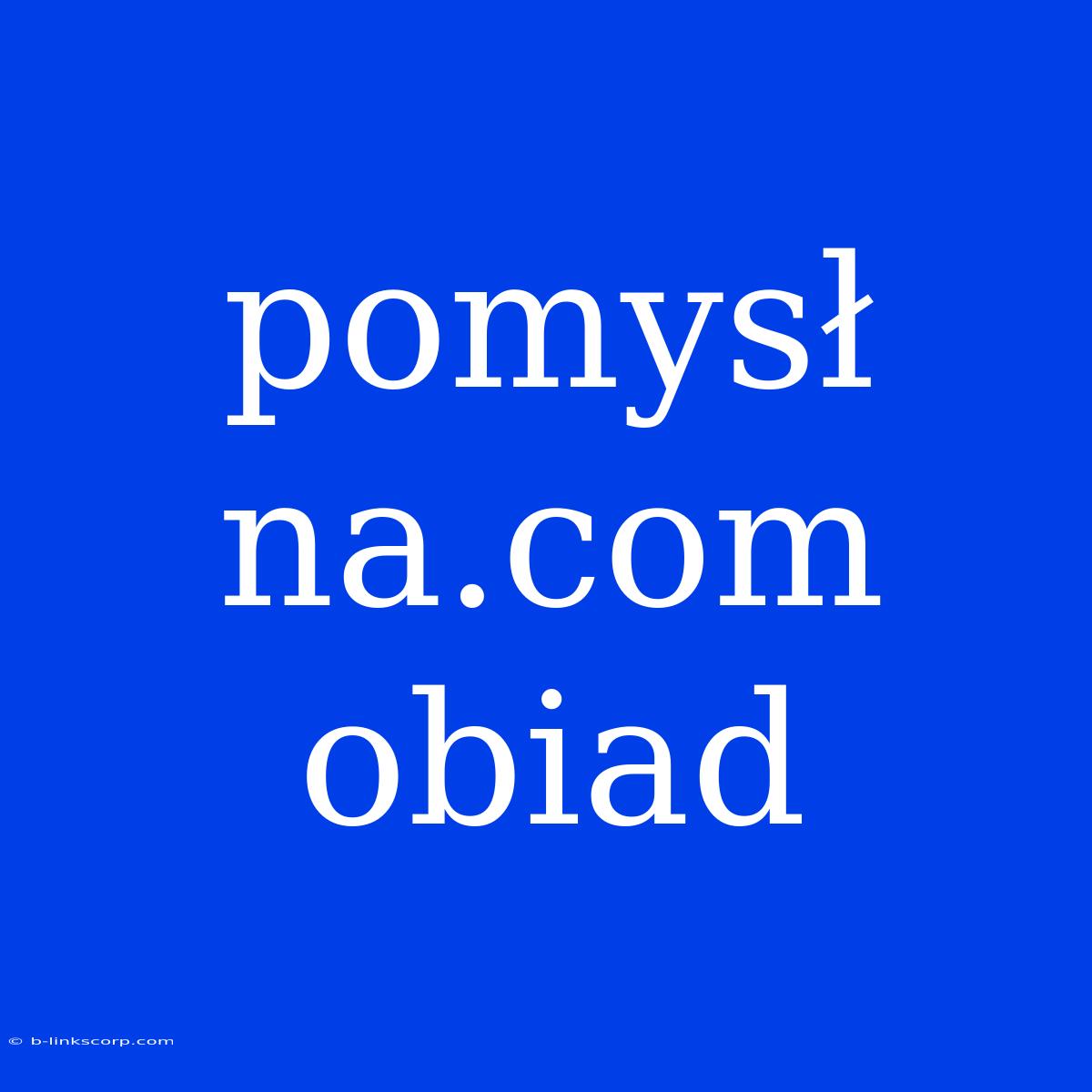 Pomysł Na.com Obiad