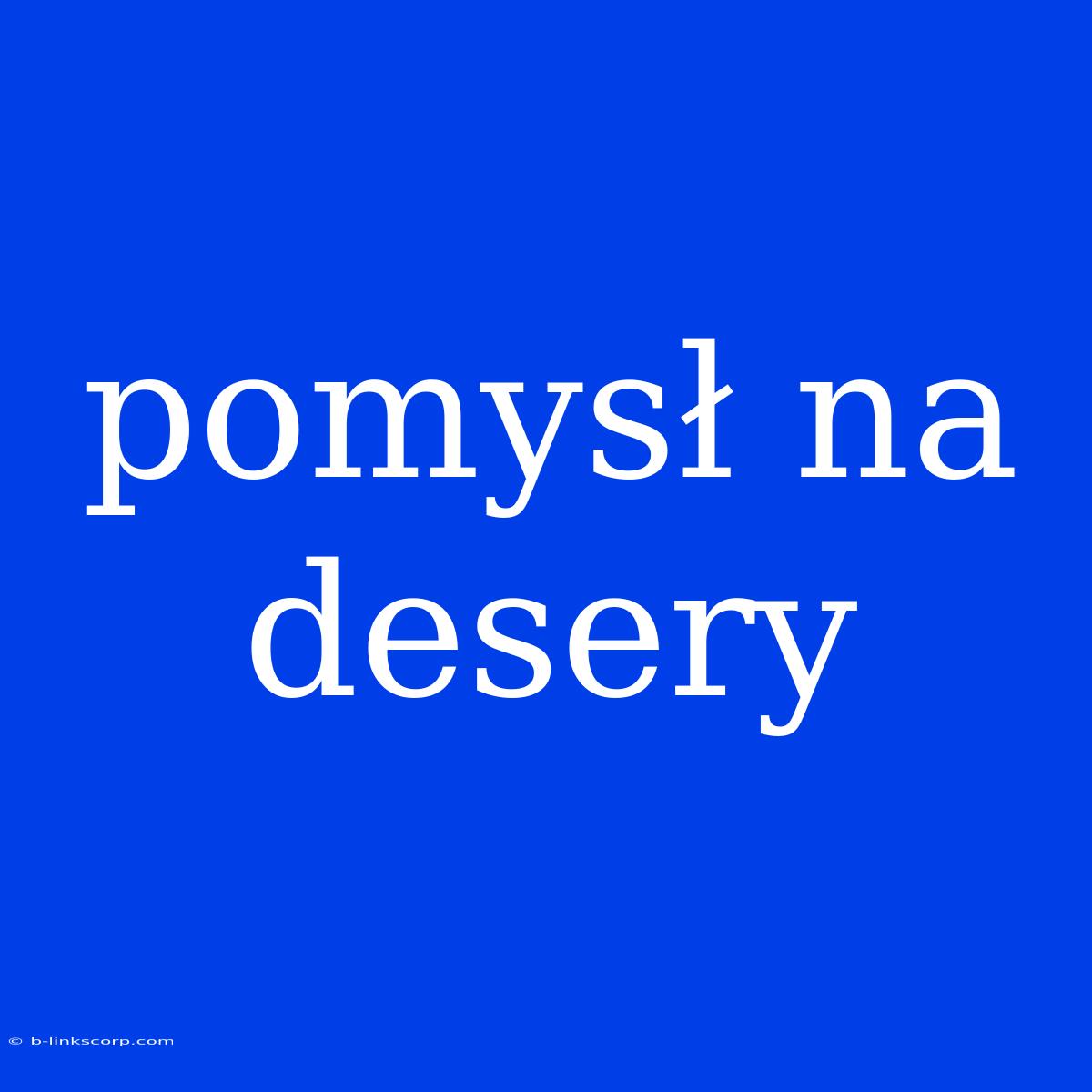 Pomysł Na Desery