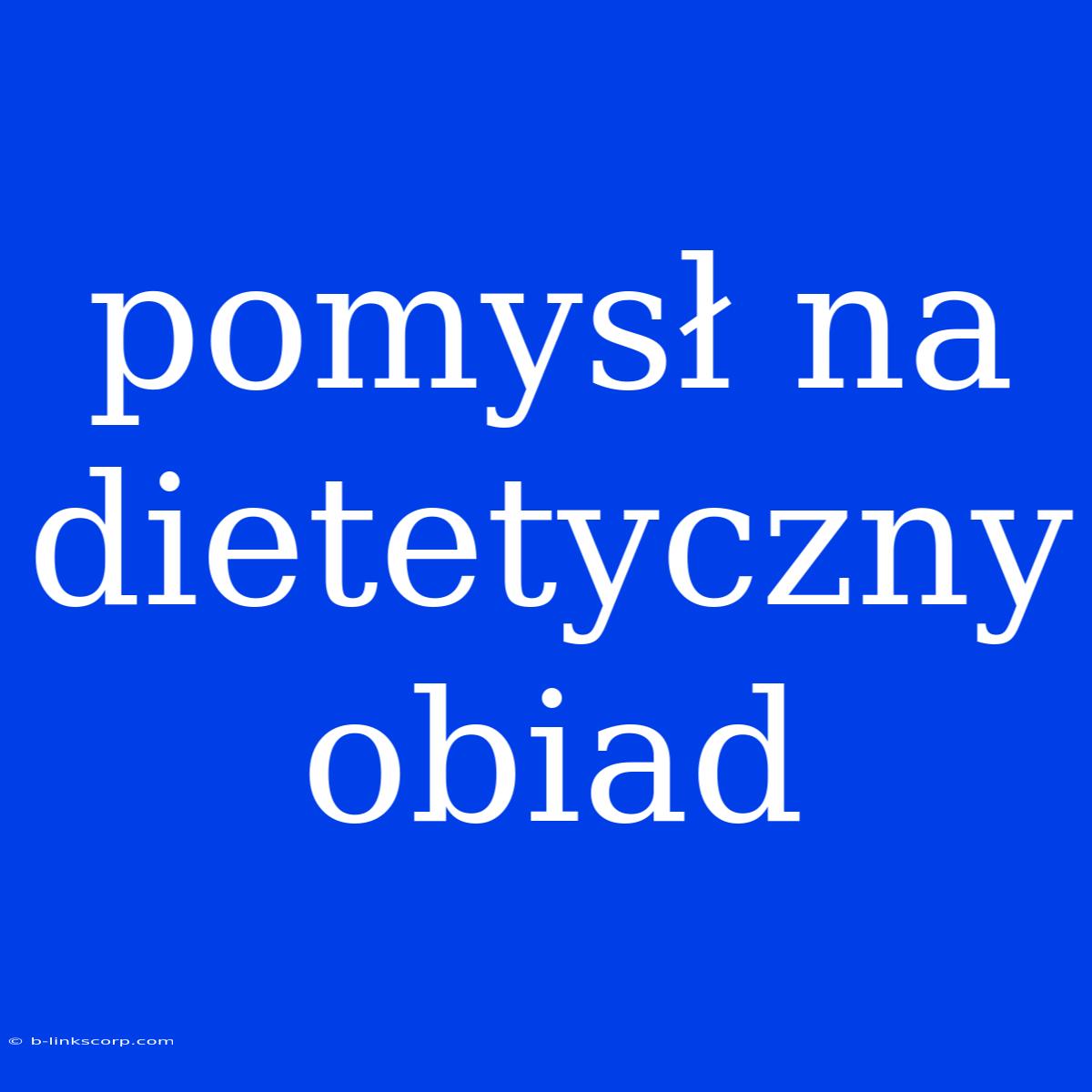 Pomysł Na Dietetyczny Obiad