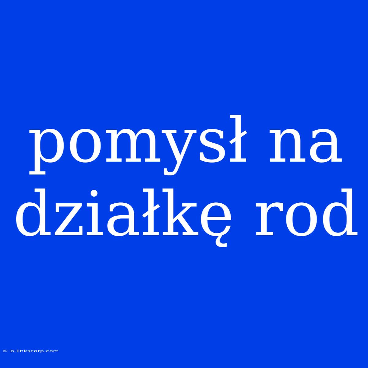 Pomysł Na Działkę Rod