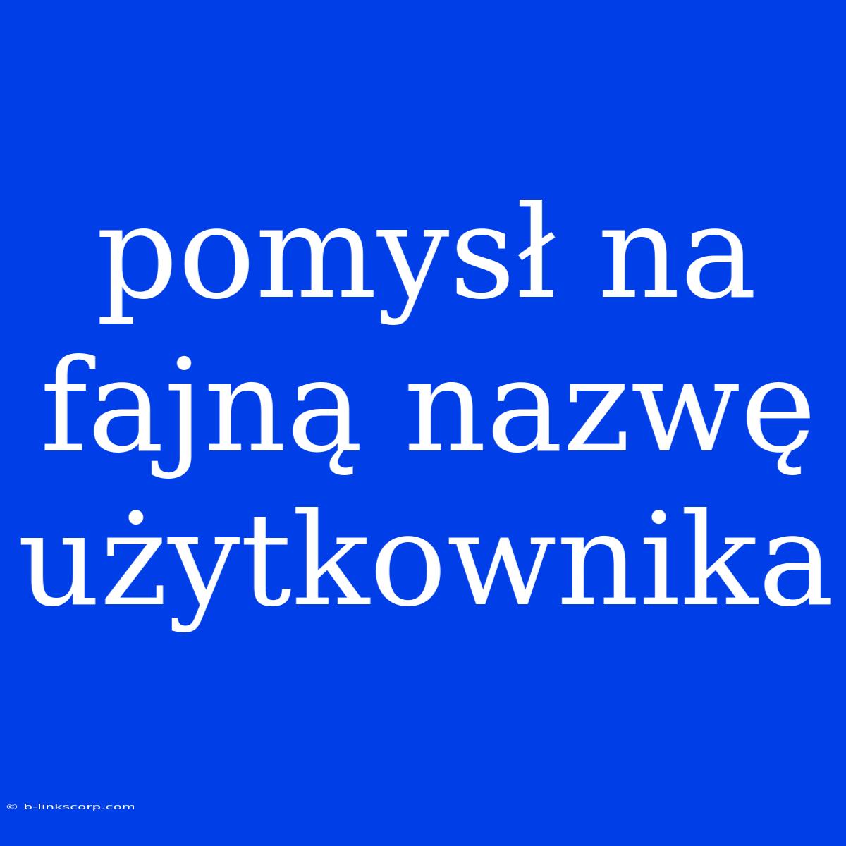 Pomysł Na Fajną Nazwę Użytkownika