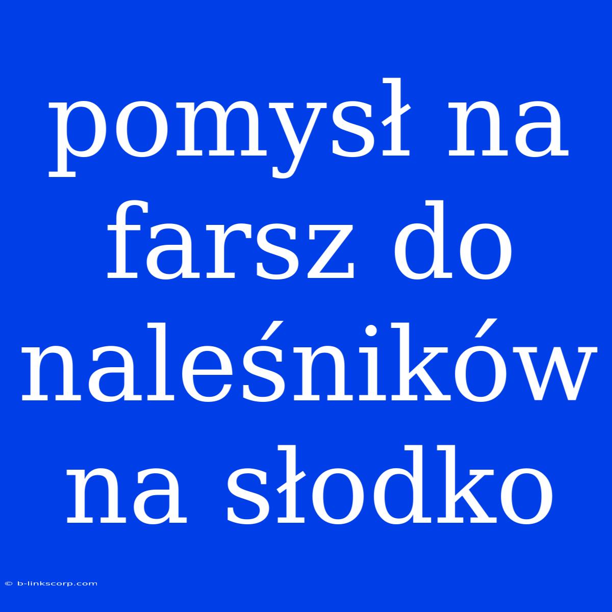 Pomysł Na Farsz Do Naleśników Na Słodko