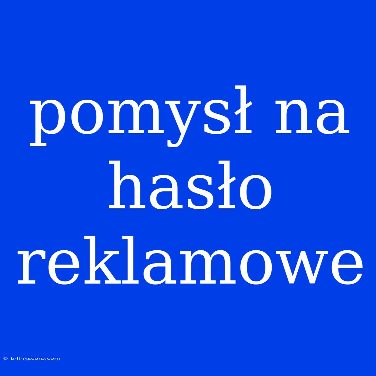 Pomysł Na Hasło Reklamowe