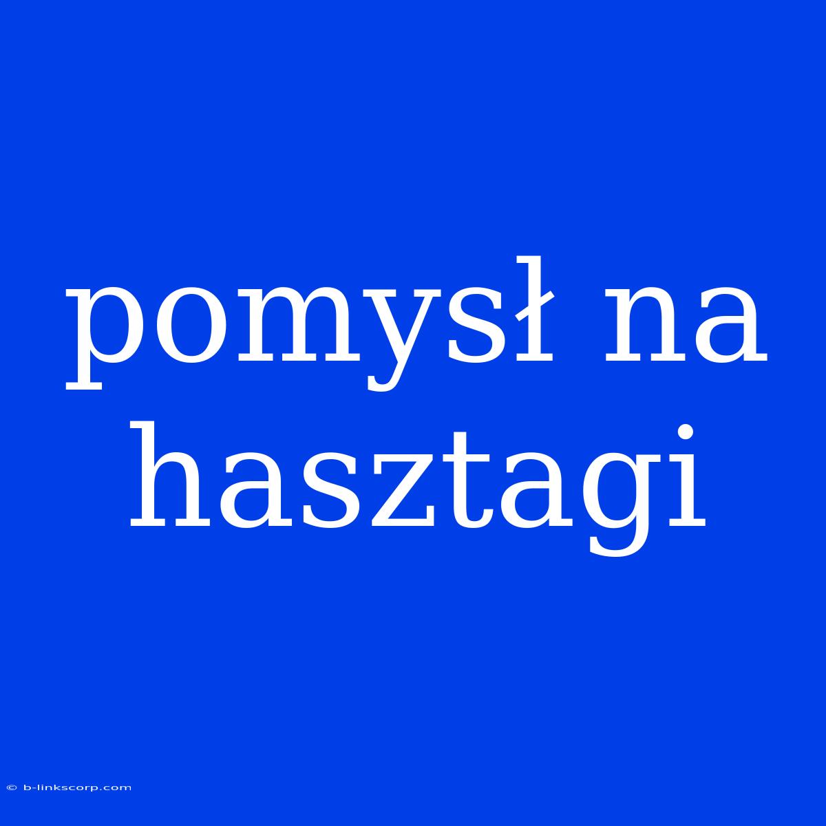 Pomysł Na Hasztagi