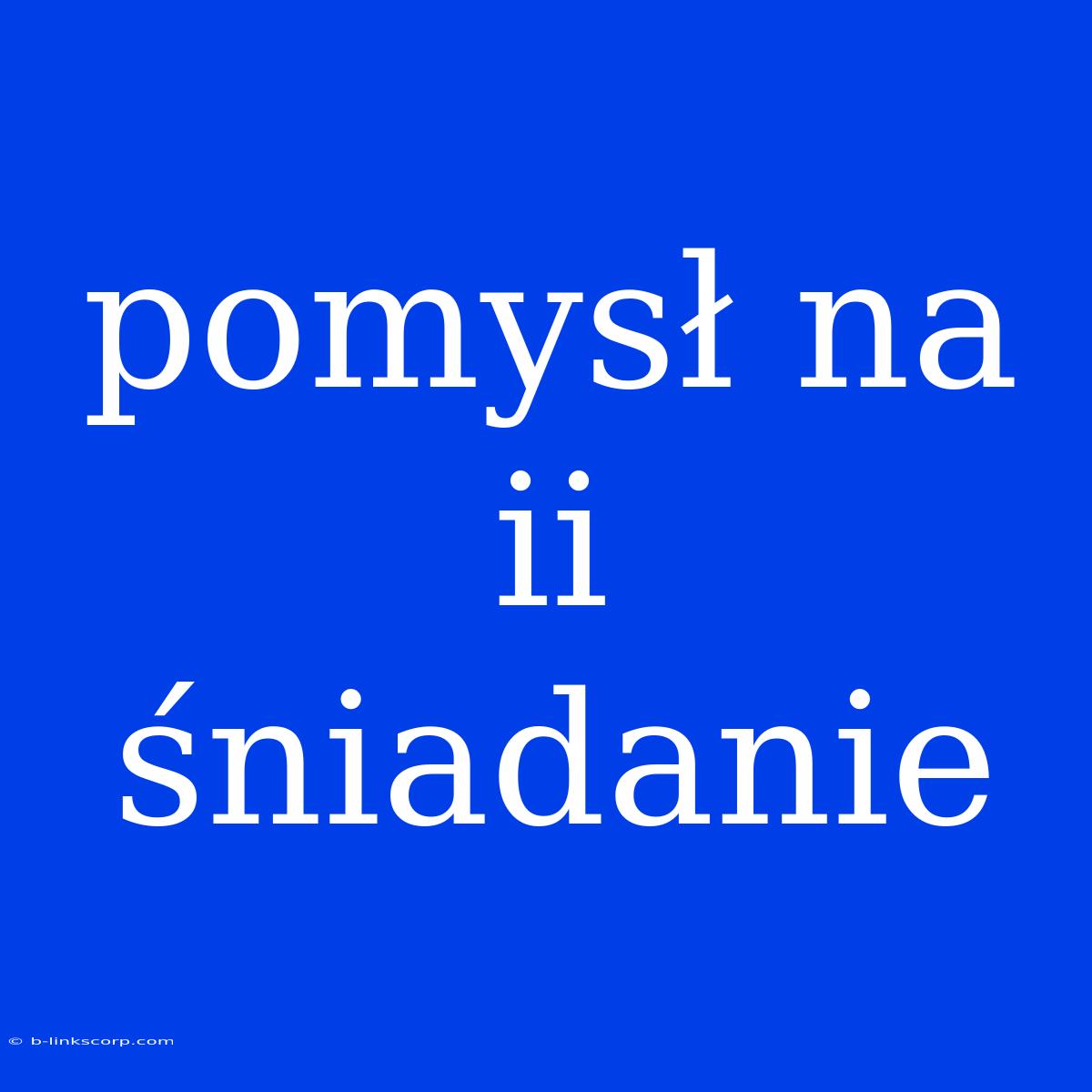 Pomysł Na Ii Śniadanie