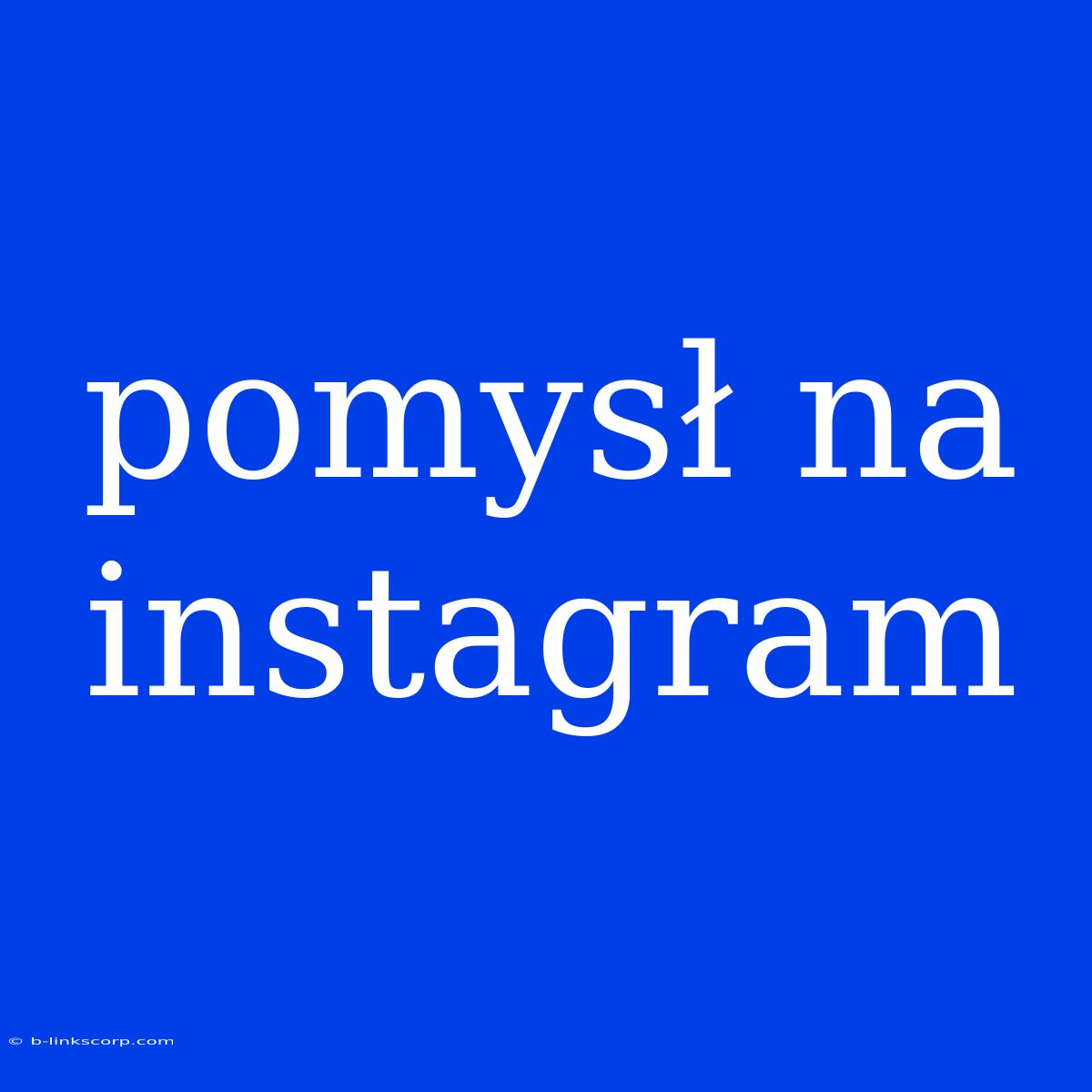 Pomysł Na Instagram