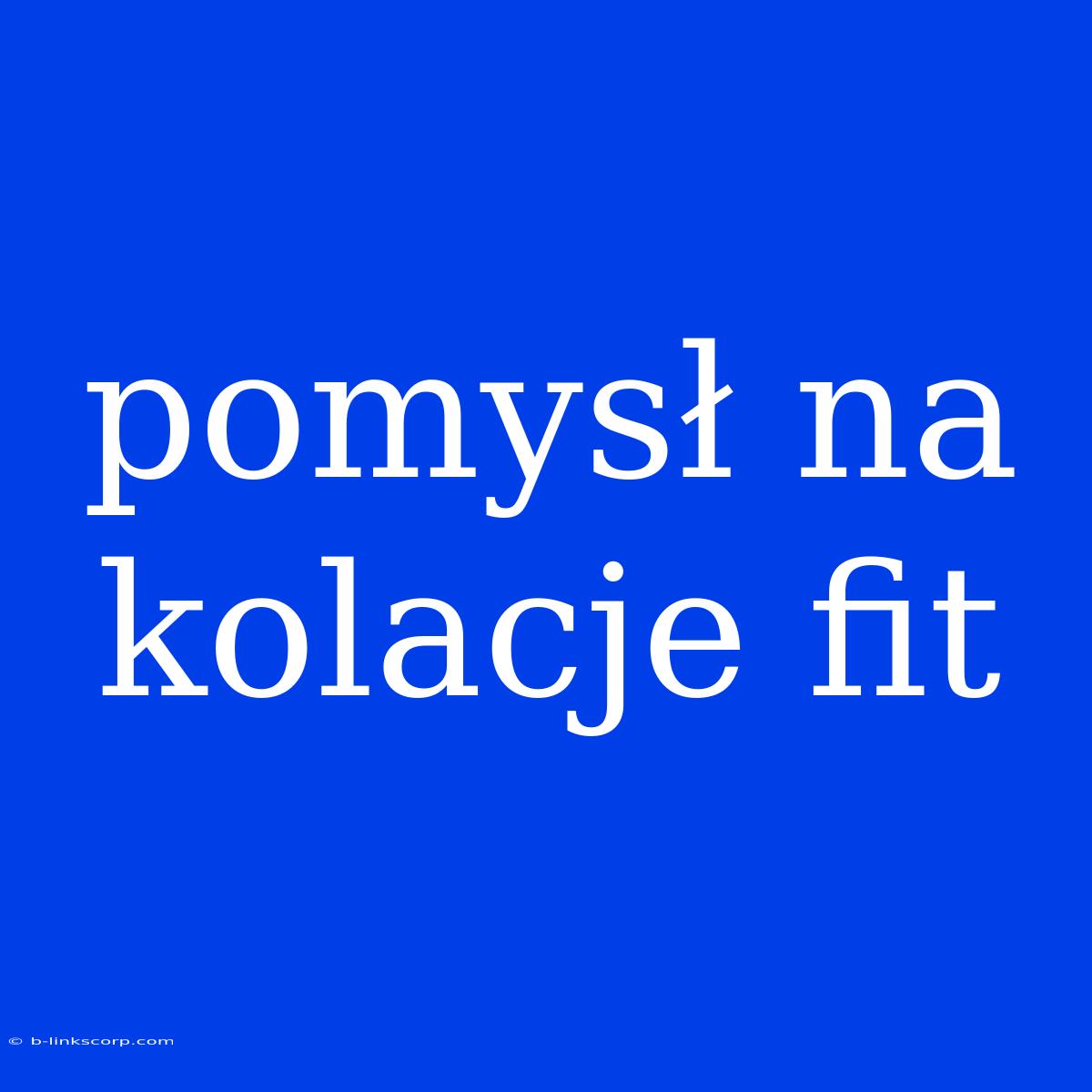 Pomysł Na Kolacje Fit