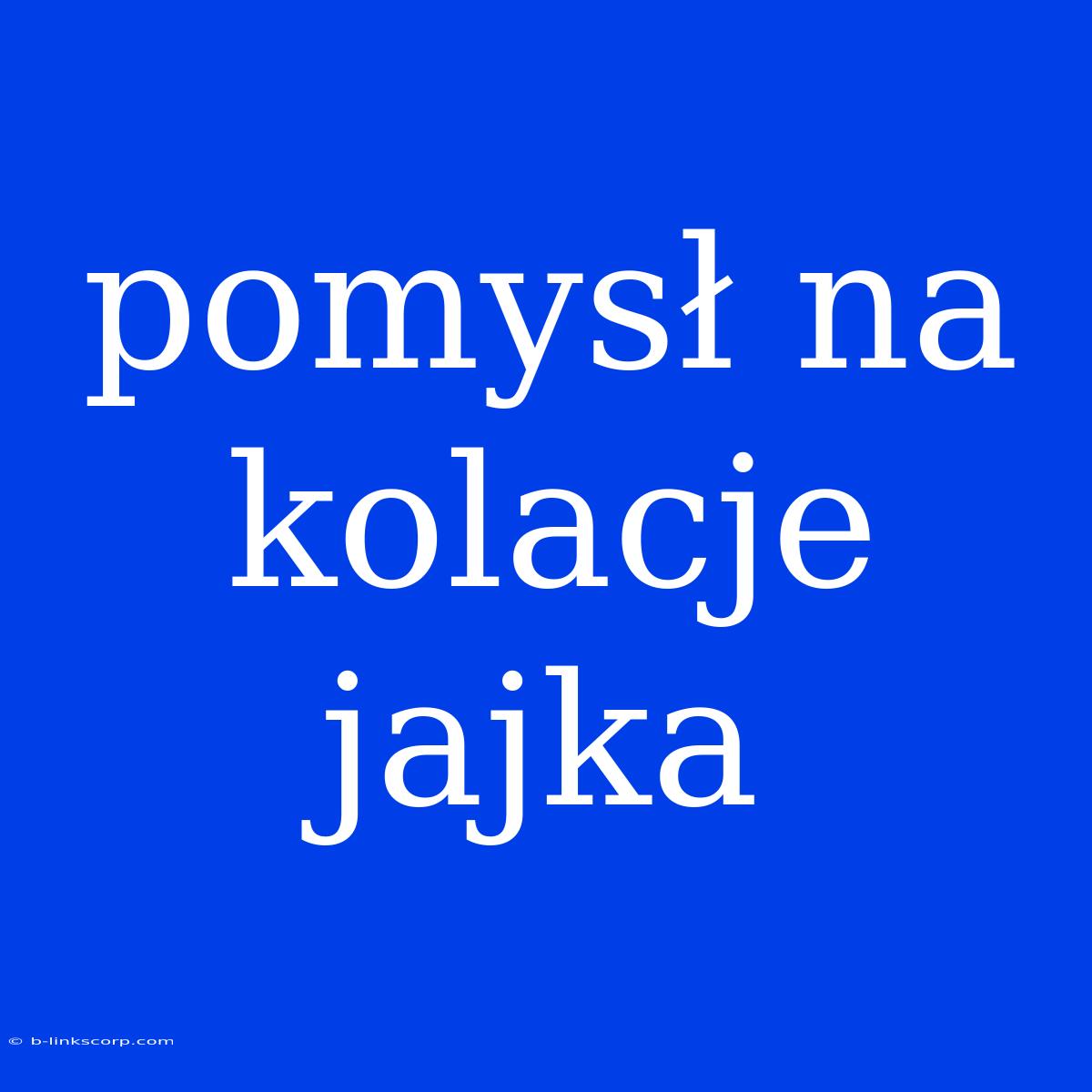 Pomysł Na Kolacje Jajka