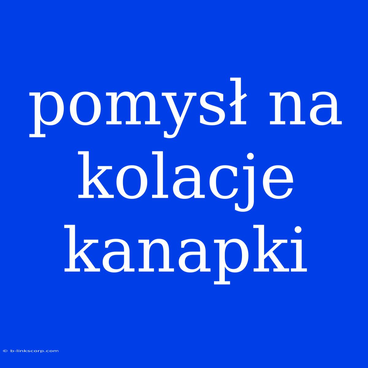 Pomysł Na Kolacje Kanapki