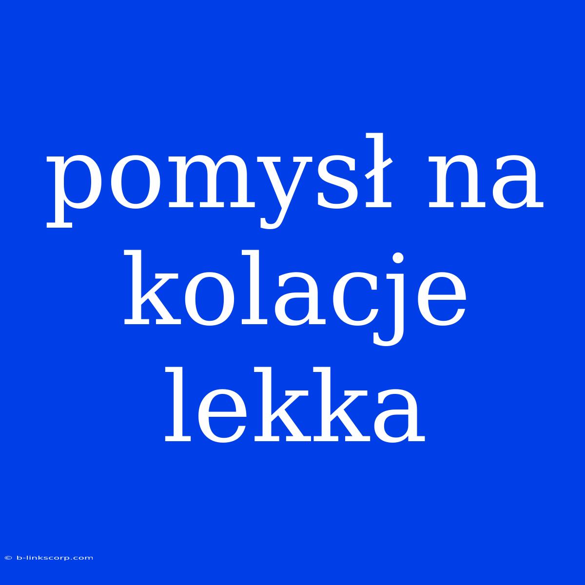 Pomysł Na Kolacje Lekka