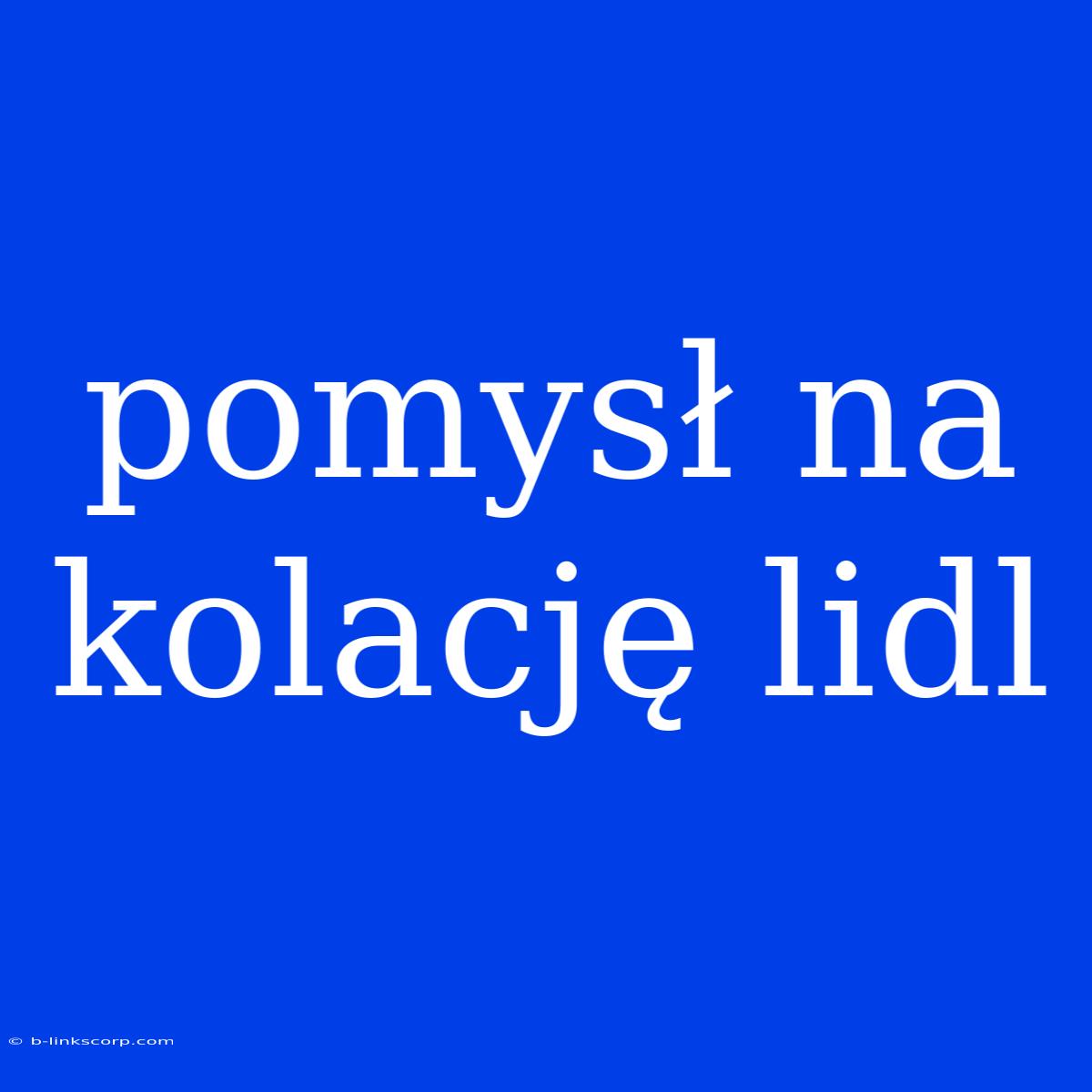 Pomysł Na Kolację Lidl