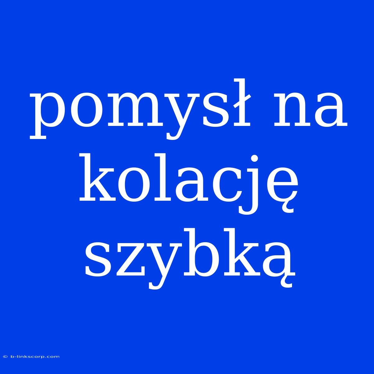 Pomysł Na Kolację Szybką