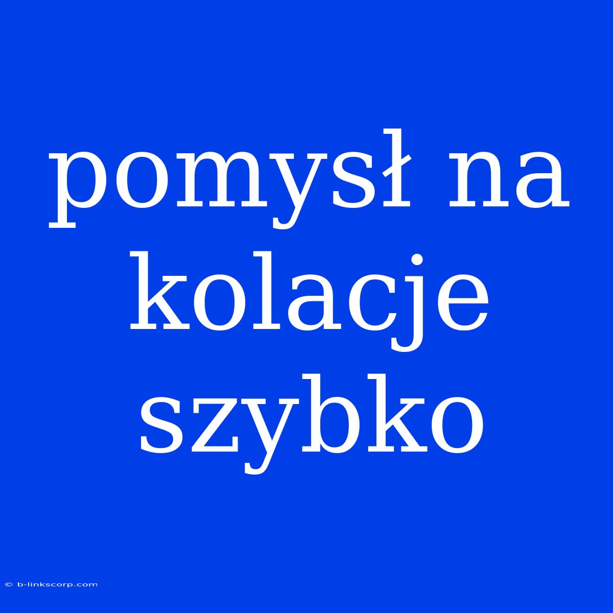 Pomysł Na Kolacje Szybko