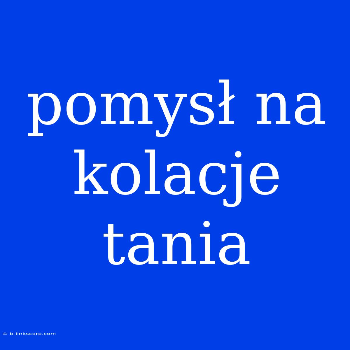 Pomysł Na Kolacje Tania