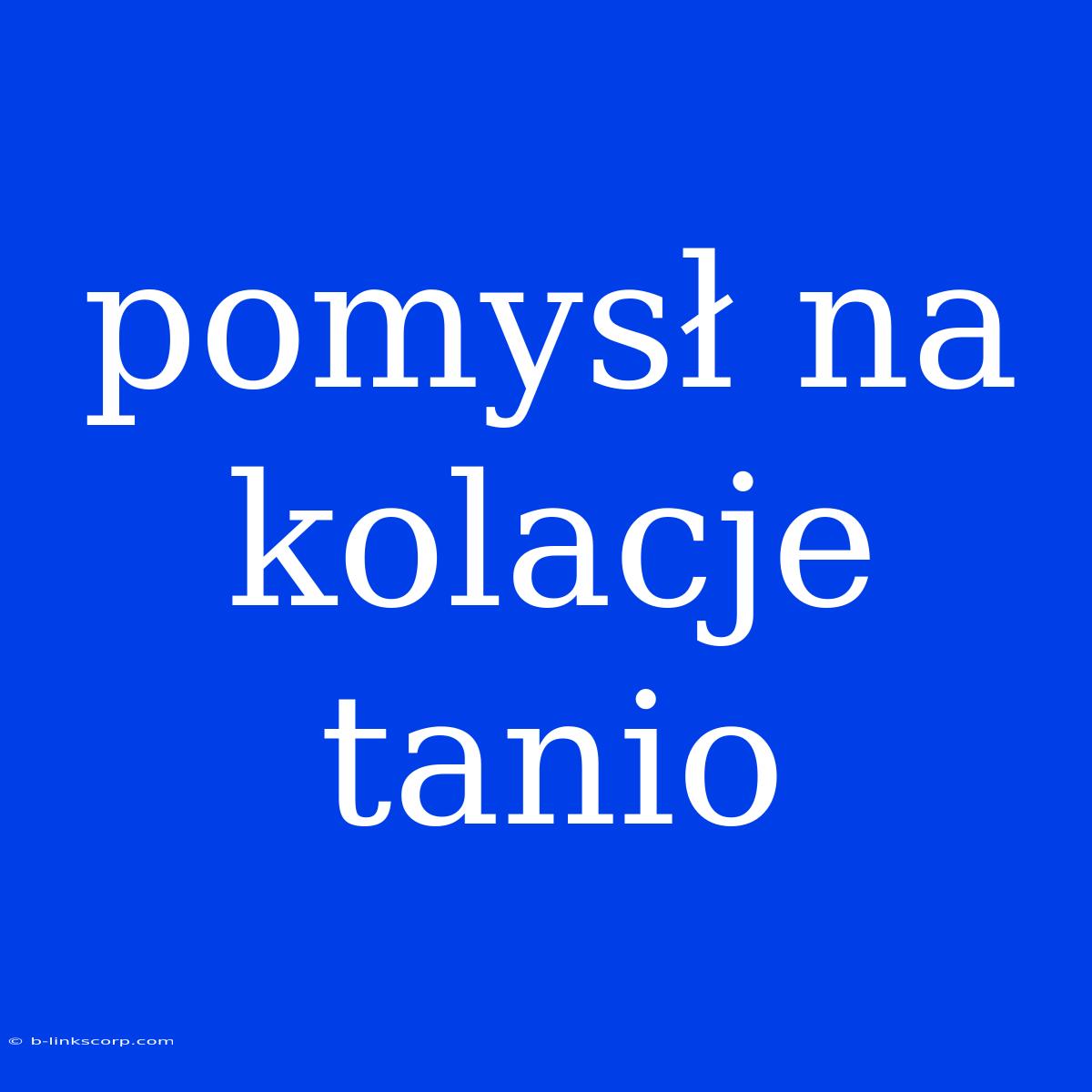 Pomysł Na Kolacje Tanio