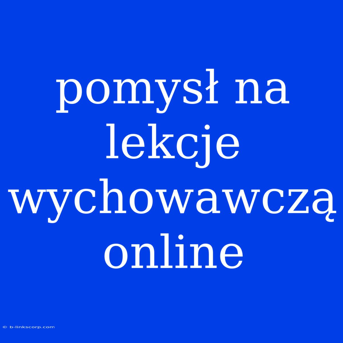 Pomysł Na Lekcje Wychowawczą Online