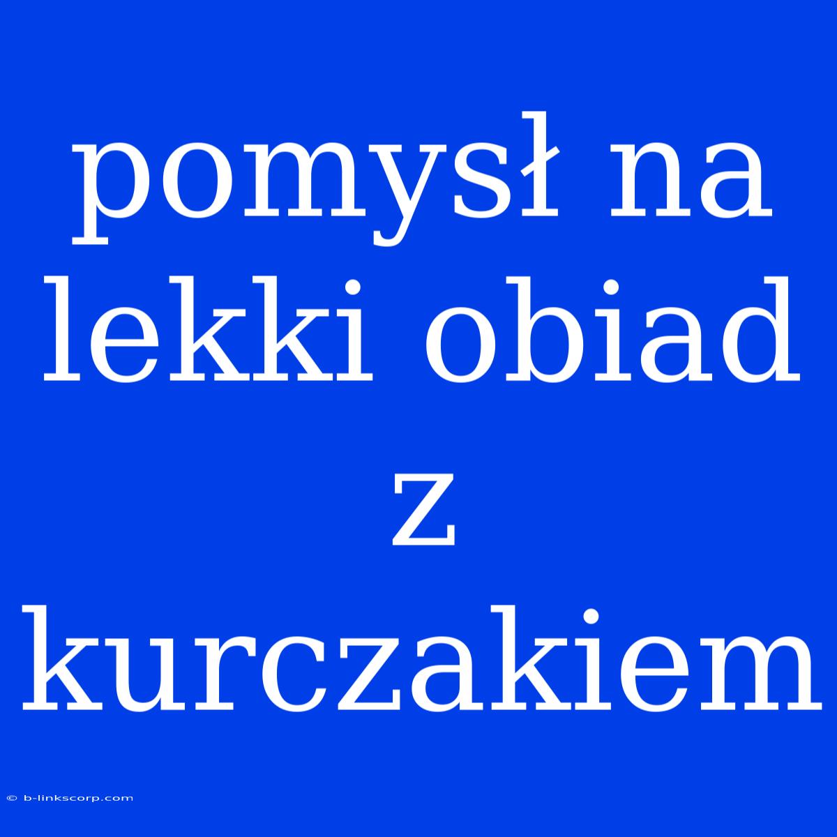 Pomysł Na Lekki Obiad Z Kurczakiem