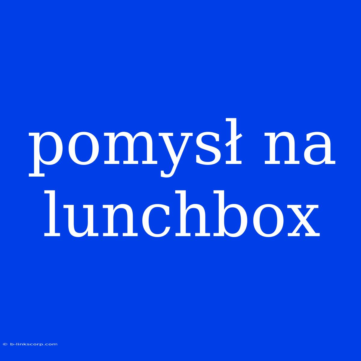 Pomysł Na Lunchbox