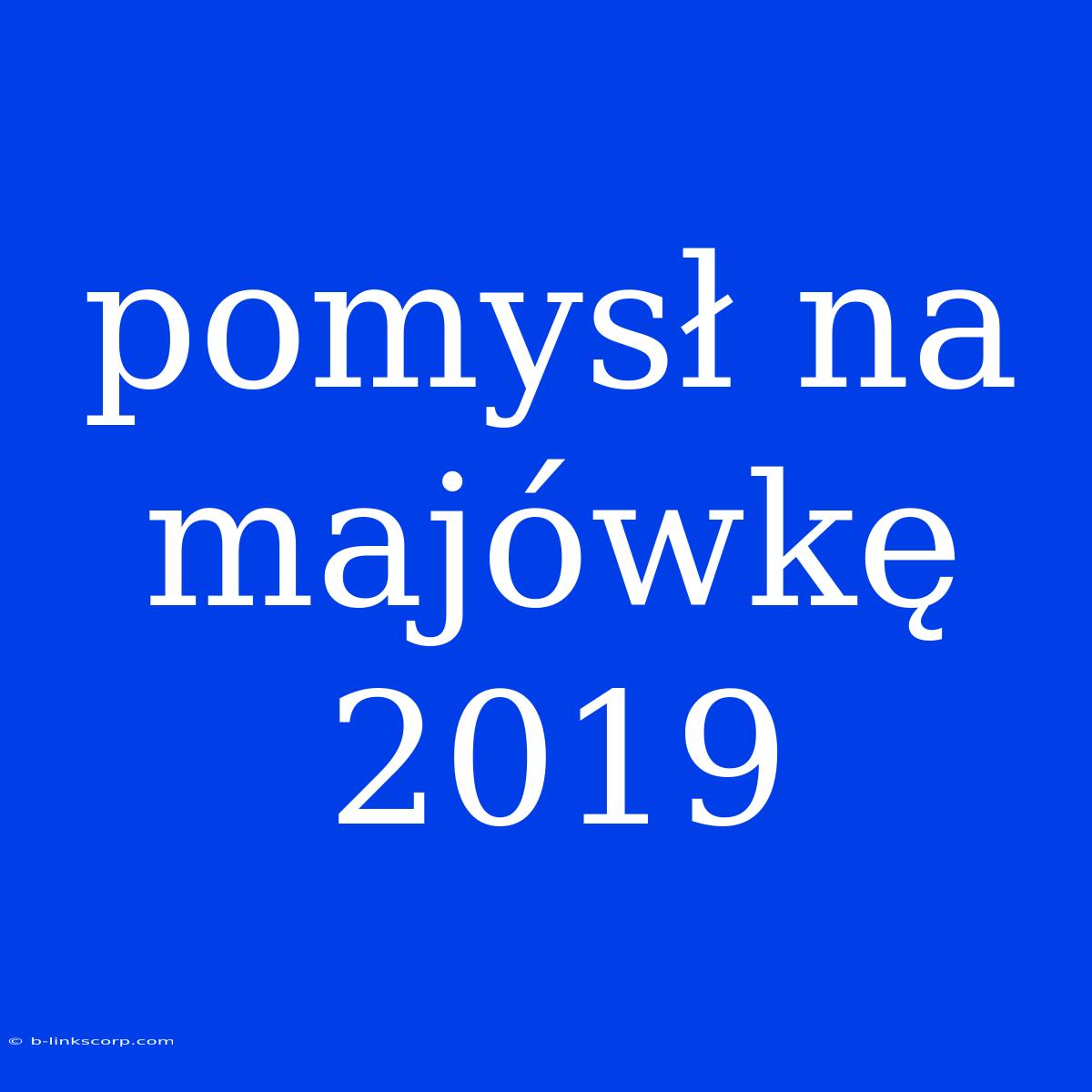 Pomysł Na Majówkę 2019