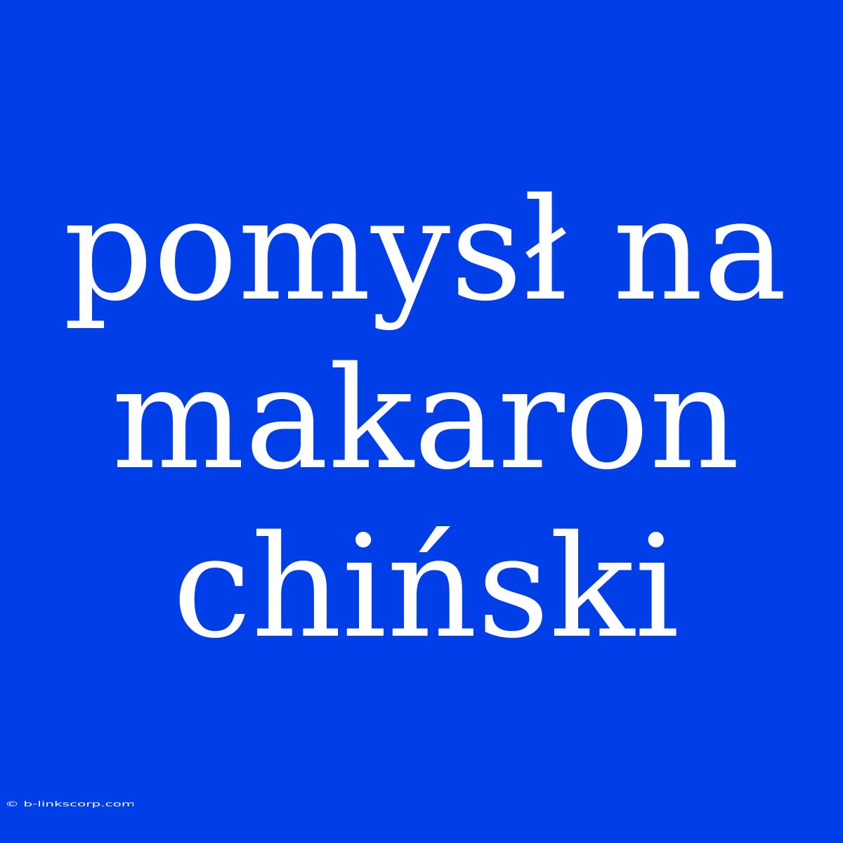 Pomysł Na Makaron Chiński