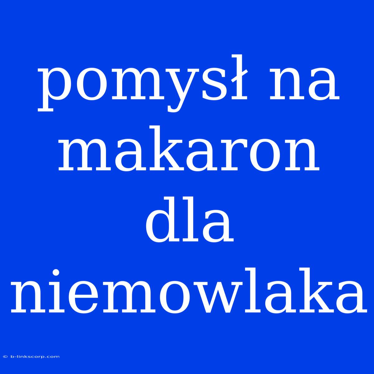 Pomysł Na Makaron Dla Niemowlaka