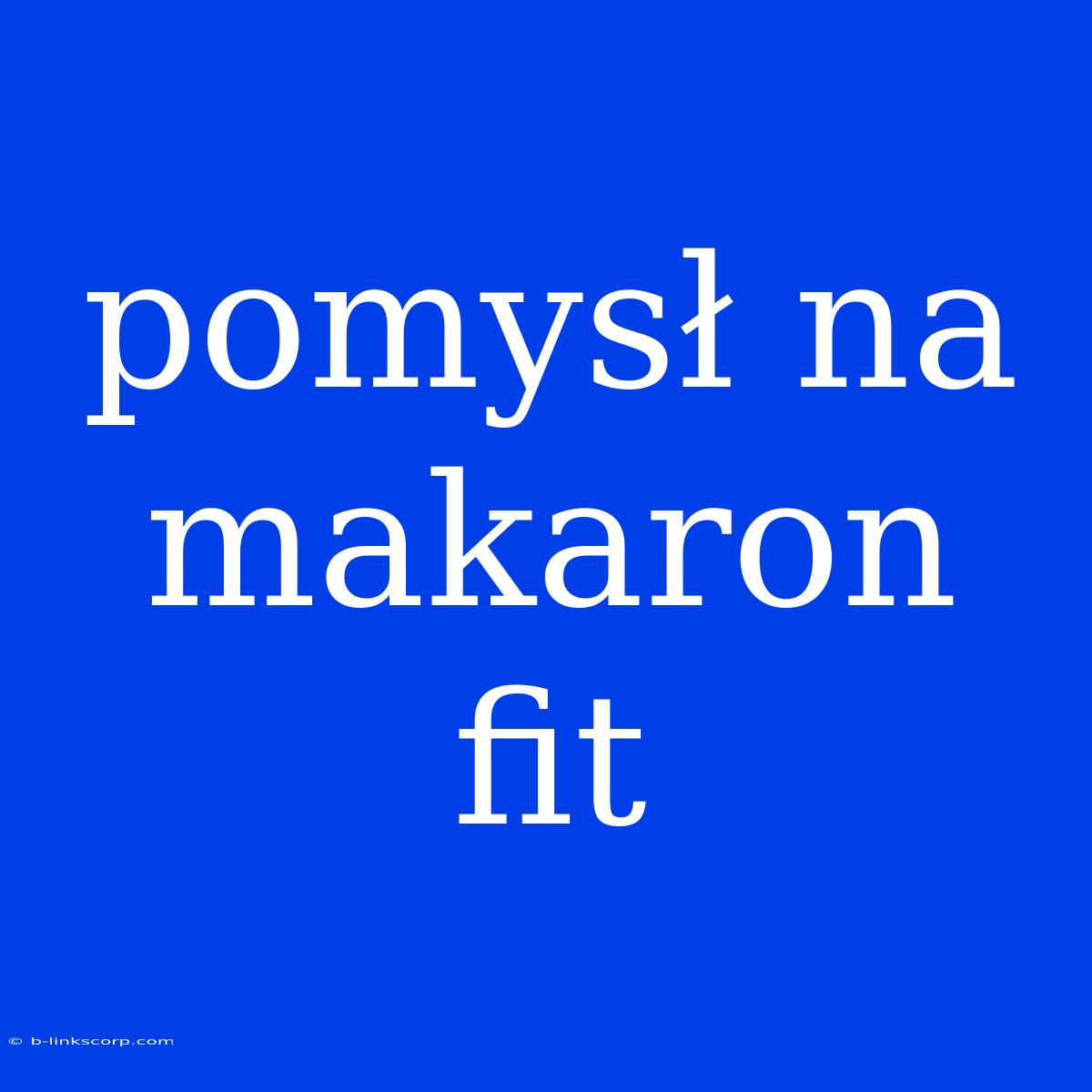 Pomysł Na Makaron Fit