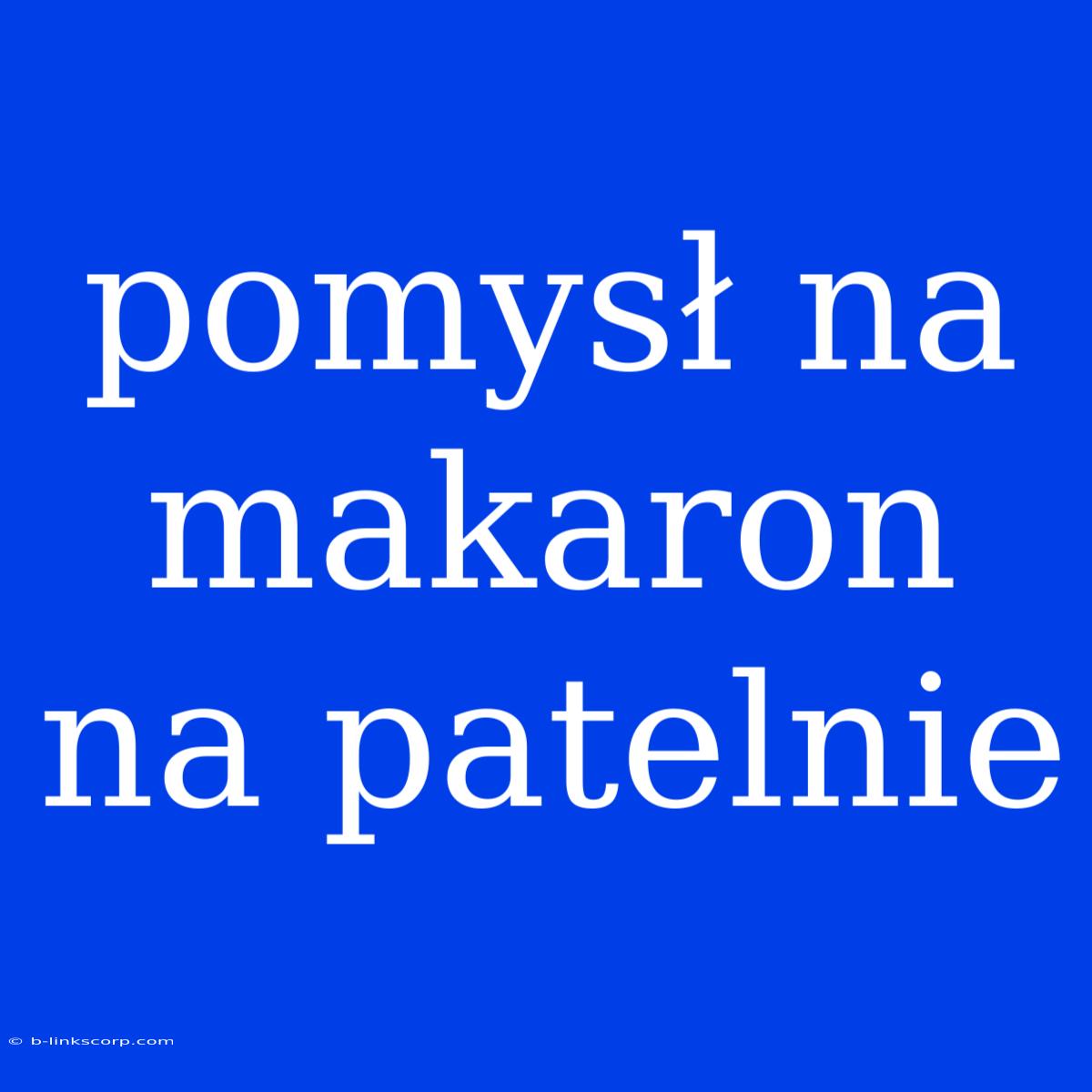 Pomysł Na Makaron Na Patelnie