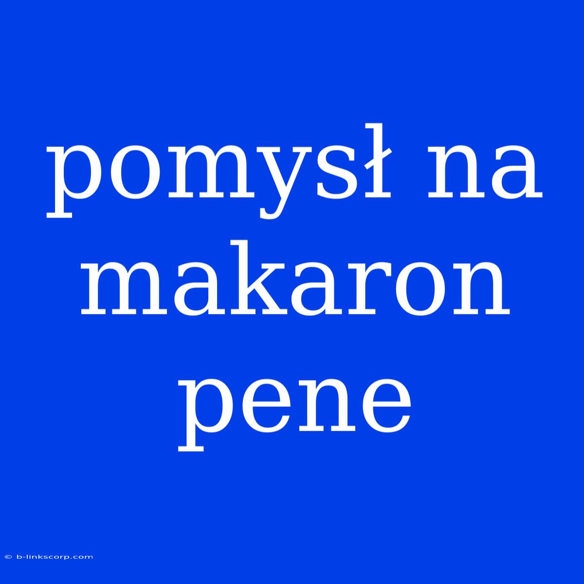 Pomysł Na Makaron Pene