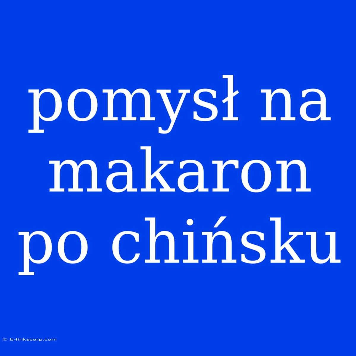 Pomysł Na Makaron Po Chińsku