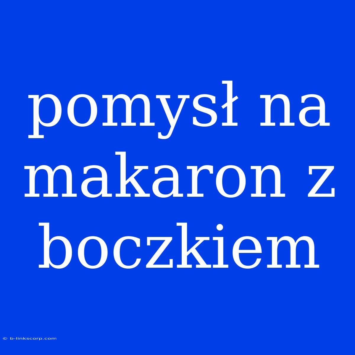 Pomysł Na Makaron Z Boczkiem