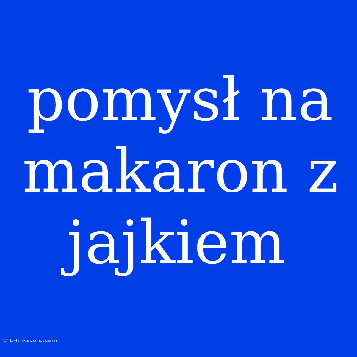 Pomysł Na Makaron Z Jajkiem