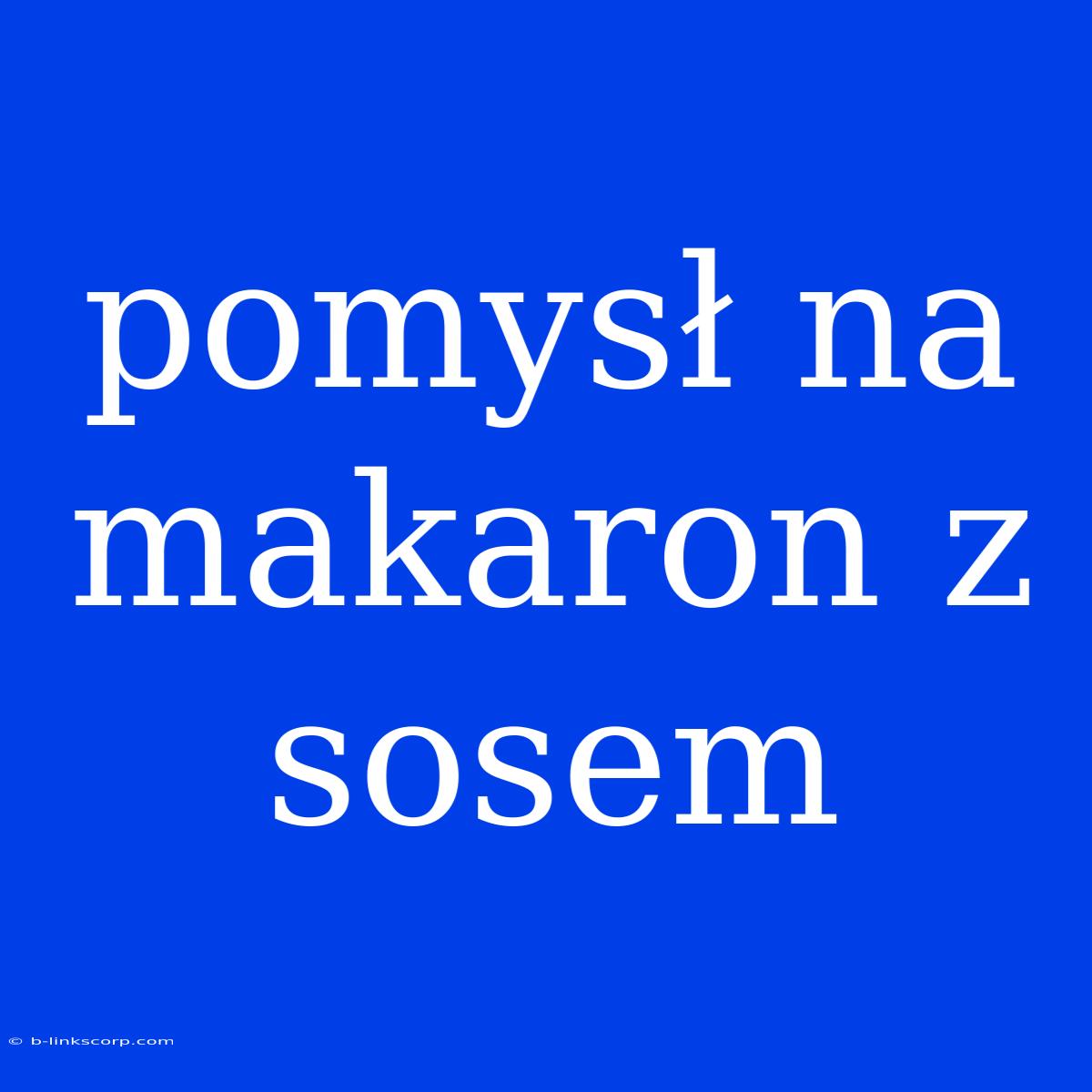 Pomysł Na Makaron Z Sosem