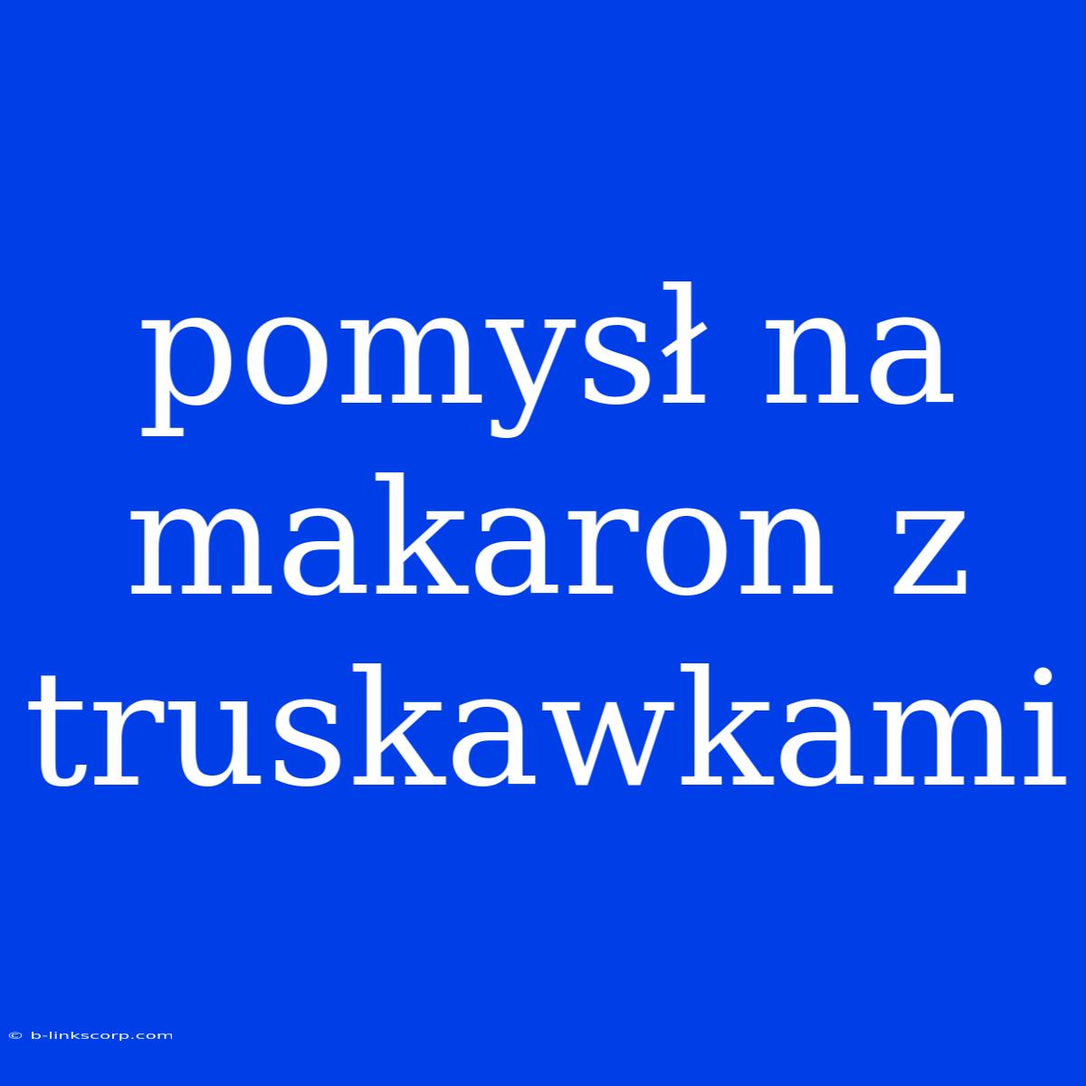 Pomysł Na Makaron Z Truskawkami