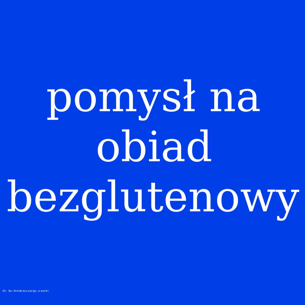 Pomysł Na Obiad Bezglutenowy