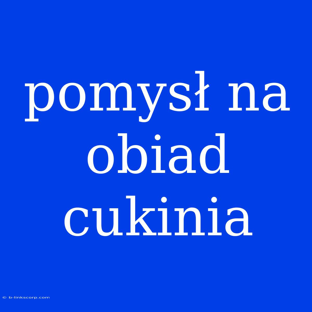 Pomysł Na Obiad Cukinia