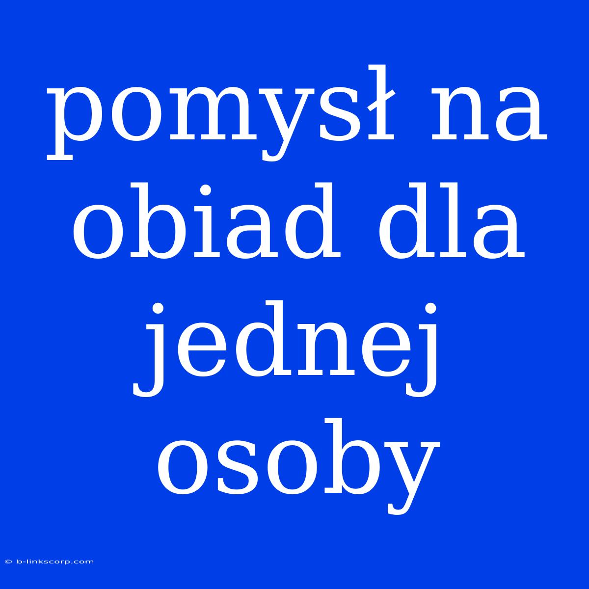 Pomysł Na Obiad Dla Jednej Osoby