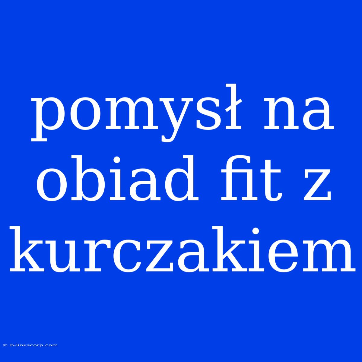 Pomysł Na Obiad Fit Z Kurczakiem