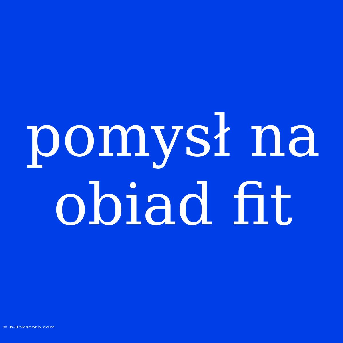 Pomysł Na Obiad Fit