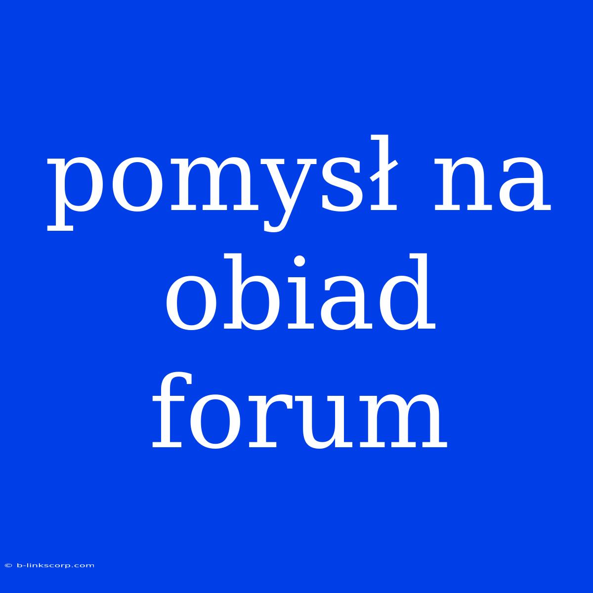 Pomysł Na Obiad Forum