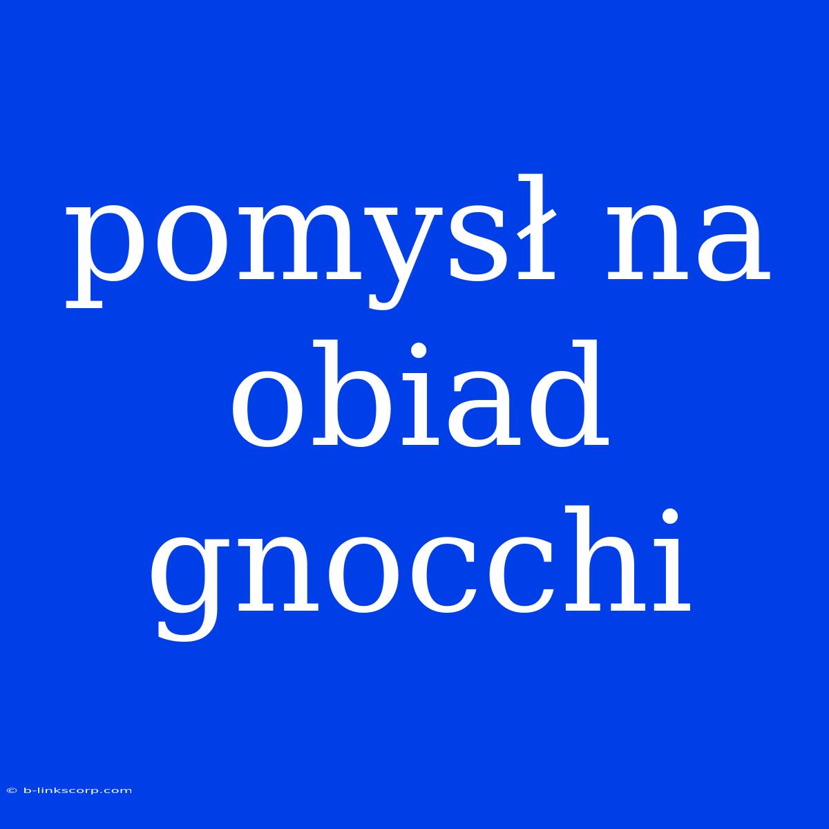 Pomysł Na Obiad Gnocchi