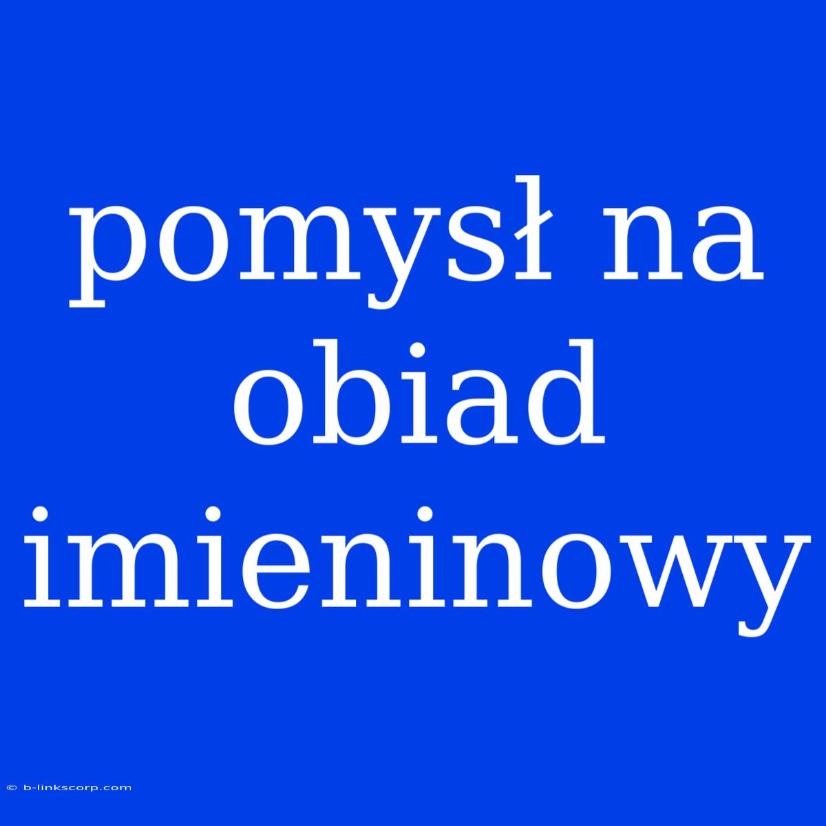 Pomysł Na Obiad Imieninowy