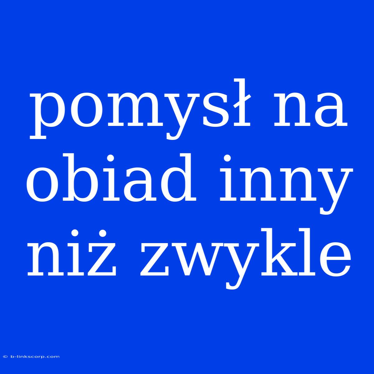 Pomysł Na Obiad Inny Niż Zwykle