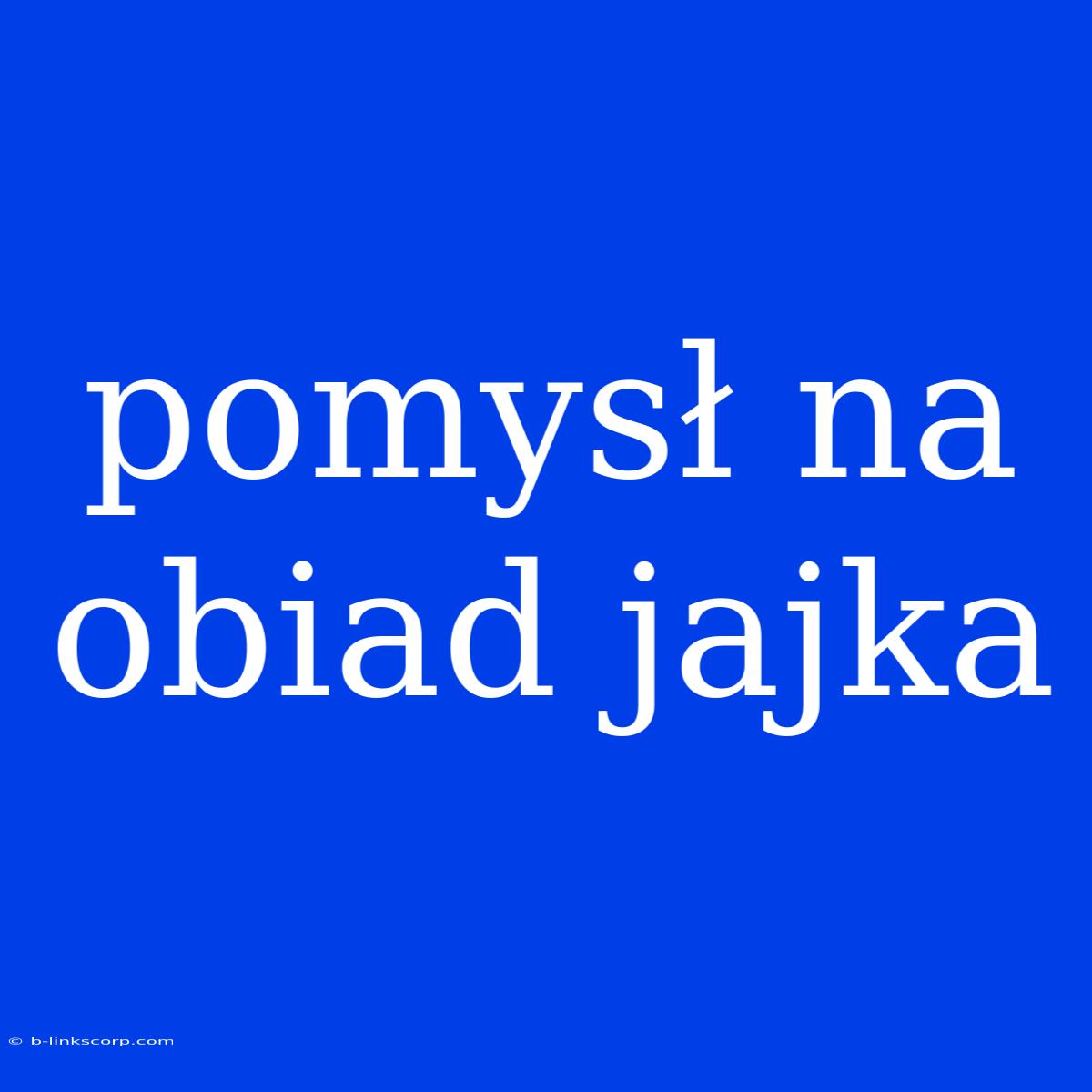 Pomysł Na Obiad Jajka